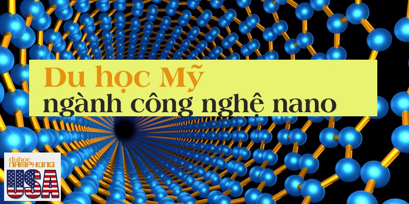 Du học Mỹ ngành công nghệ nano (nano technology)