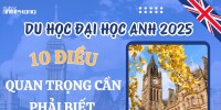 Du học Đại học Anh 2025 - 10 điều quan trọng cần phải biết