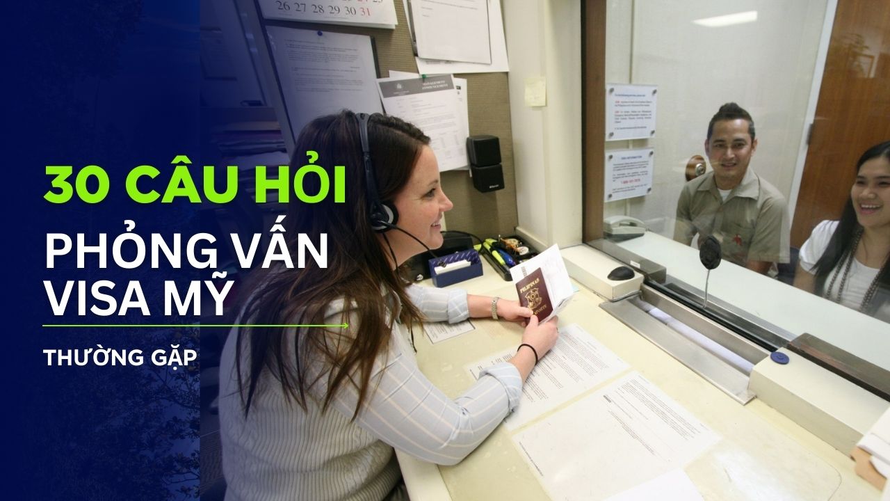 30 câu hỏi phỏng vấn visa Mỹ thường gặp và cách chinh phục người phỏng vấn