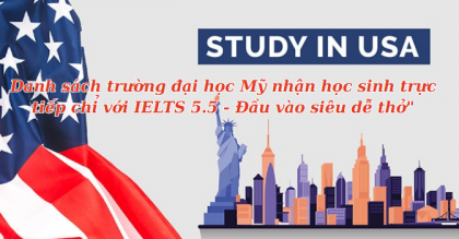 Danh sách trường đại học Mỹ nhận học sinh trực tiếp chỉ với IELTS 5.5 - Đầu vào siêu dễ thở