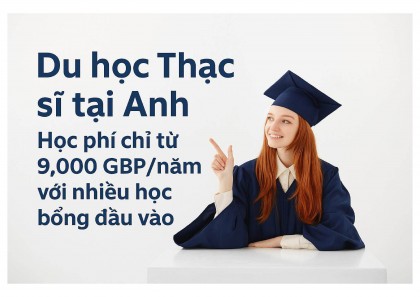 Du học Thạc sĩ tại Anh – Học phí chỉ từ 9,000 GBP/năm với nhiều học bổng đầu vào