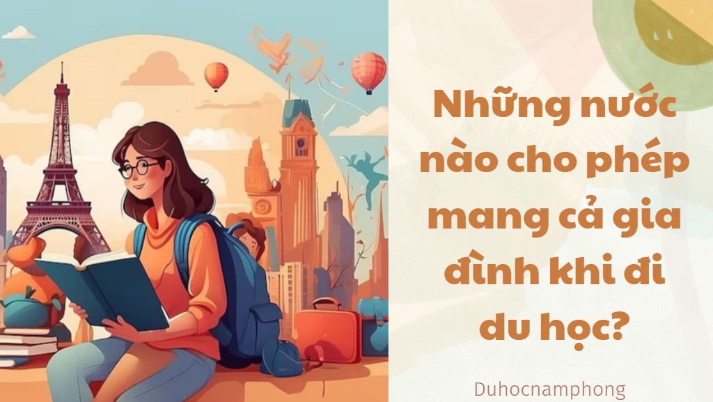 Những nước nào cho phép mang cả gia đình khi đi du học?