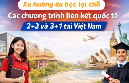  Xu hướng du học tại chỗ: Các chương trình liên kết quốc tế 2+2 và 3+1 tại Việt Nam.