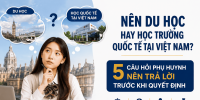 Nên du học hay học trường quốc tế tại Việt Nam? 5 câu hỏi phụ huynh nên trả lời trước khi quyết định