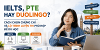 IELTS, PTE hay Duolingo? Cách chọn chứng chỉ và lộ trình luyện thi phù hợp để du học