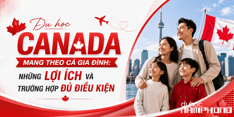 Du học Canada có còn được mang theo cả gia đình? Những trrường hợp nào đủ điều kiện?