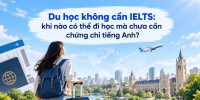 Du học không cần IELTS: khi nào có thể đi học mà chưa cần chứng chỉ tiếng Anh?